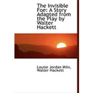 The Invisible Foe: A Story Adapted from the Play by Walter Hackett