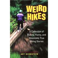 Weird Hikes : A Collection of Bizarre, Funny, and Absolutely True Hiking Stories