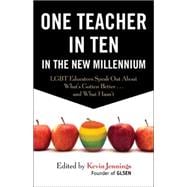 One Teacher in Ten in the New Millennium LGBT Educators Speak Out About What's Gotten Better . . . and What Hasn't