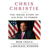 Chris Christie The Inside Story of His Rise to Power