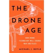 The Drone Age How Drone Technology Will Change War and Peace