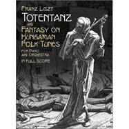 Totentanz and Fantasy on Hungarian Folk Tunes for Piano and Orchestra in Full Score