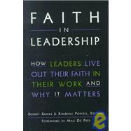 Faith in Leadership : How Leaders Live Out Their Faith in Their Work - And Why It Matters