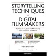 Storytelling Techniques for Digital Filmmakers Plot Structure, Camera Movement, Lens Selection, and More
