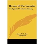 The Age of the Crusades: Ten Epochs of Church History