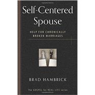 Self-Centered Spouse: Help for Chronically Broken Marriages ( Gospel for Real Life )