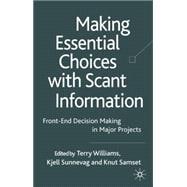 Making Essential Choices with Scant Information Front-end Decision Making in Major Projects