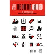 Just What the Doctor Ordered 60 Inspirational Medical Marketing Stories