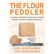 The Flour Peddler A Global Journey into Local Food