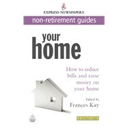 Your Home: How to Reduce Bills and Raise Money on Your Home Express Newspapers Non Retirement Guides