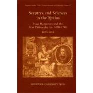 Sceptres and Sciences in the Spains Four Humanists and the New Philosophy, c 1680-1740