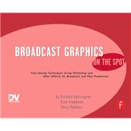 Broadcast Graphics On the Spot: Timesaving Techniques Using Photoshop and After Effects for Broadcast and Post Production