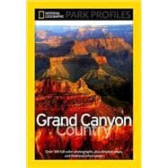 National Geographic Park Profiles: Grand Canyon Country Over 100 Full-Color Photographs, plus Detailed Maps, and Firsthand Information