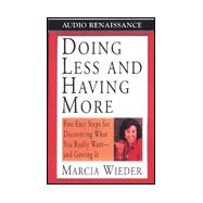 Doing Less and Having More; Five Easy Steps for Discovering What You Really Want--and Getting It