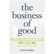 The Business of Good Social Entrepreneurship and the New Bottom Line