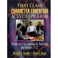 First Class Character Education Activities Program Ready-to-Use Lessons and Activities for Grades 7 - 12
