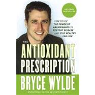 The Antioxidant Prescription How to Use the Power of Antioxidants to Prevent Disease and Stay Healthy for Life