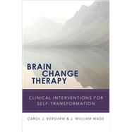 Brain Change Therapy Clinical Interventions for Self-Transformation