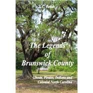 The Legends of Brunswick County: Ghosts, Pirates, Indians and Colonial North Carolina