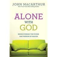 Alone with God Rediscovering the Power and Passion of Prayer