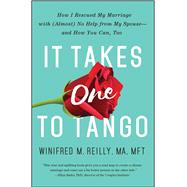 It Takes One to Tango How I Rescued My Marriage with (Almost) No Help from My Spouse—and How You Can, Too