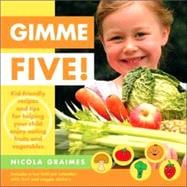 Gimme Five! : Kid-Friendly Recipes and Tips for Helping Your Child Enjoy Eating Fruits and Vegetables