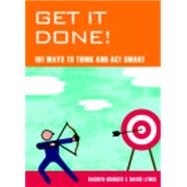 Get It Done! : 101 Ways to Think and Act Smart