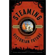 Steaming into a Victorian Future A Steampunk Anthology