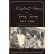 The Maryknoll Sisters in Hong Kong, 1921-1969 In Love with the Chinese