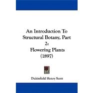 Introduction to Structural Botany, Part : Flowering Plants (1897)