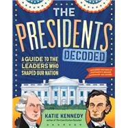 The Presidents Decoded A Guide to the Leaders Who Shaped Our Nation