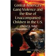Central America's Gang Violence and the Rise of Unaccompanied Children in the U.s.