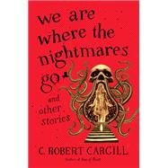 We Are Where the Nightmares Go and Other Stories
