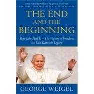 The End and the Beginning: Pope John Paul II -- the Victory of Freedom, the Last Years, the Legacy