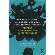 Emotions and Embodiment in the Development of Abstract Thought: Perfect Mathematics for Imperfect Minds,9781138565869