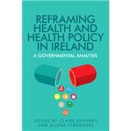 Reframing health and health policy in Ireland A governmental analysis