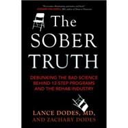 The Sober Truth Debunking the Bad Science Behind 12-Step Programs and the Rehab Industry