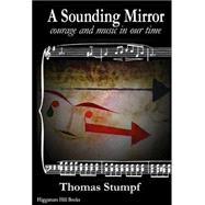 A Sounding Mirror: Courage And Music In Our Time