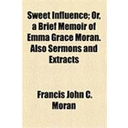 Sweet Influence: Or, a Brief Memoir of Emma Grace Moran. Also Sermons and Extracts