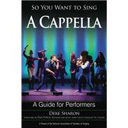 So You Want to Sing A Cappella A Guide for Performers
