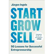 Start, Grow, Sell 50 Lessons for Successful Entrepreneurship