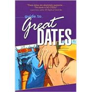 Guide to Great Dates!: Things to Do, Places to Go, What It Will Cost & How to Prepare Ahead of Time