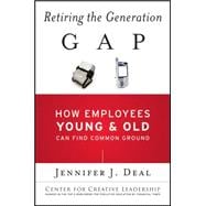 Retiring the Generation Gap How Employees Young and Old Can Find Common Ground