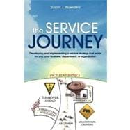 The Service Journey: Developing and Implementing a Service Strategy That Works for You, Your Business, Department, or Organization