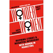Wonder Women Inspiring Stories and Insightful Interviews with Women in Marketing