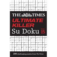 The Times Ultimate Killer Su Doku Book 15 200 of the deadliest Su Doku puzzles