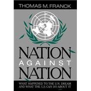 Nation Against Nation What Happened to the U.N. Dream and What the U.S. Can Do About It