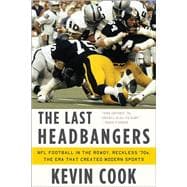 The Last Headbangers NFL Football in the Rowdy, Reckless '70s: the Era that Created Modern Sports