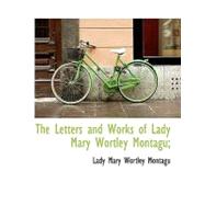 The Letters and Works of Lady Mary Wortley Montagu;
