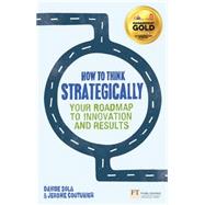 How to Think Strategically Strategy - Your Roadmap to Innovation and Results